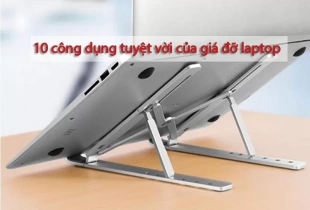 Xem ngay 10 công dụng tuyệt vời của giá đỡ laptop tại đây