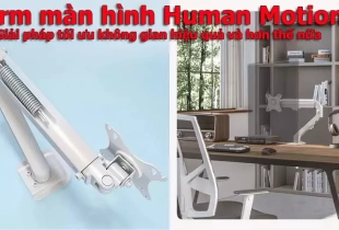 Arm màn hình Human Motion – Giải pháp tối ưu không gian hiệu quả và hơn thế nữa