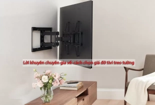Lời khuyên từ chuyên gia về cách chọn giá đỡ tivi treo tường
